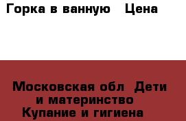 Горка в ванную › Цена ­ 100 - Московская обл. Дети и материнство » Купание и гигиена   
